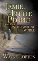 JAMIE, The LITTLE PEOPLE and Their UNDERGROUND WORLD 149929400X Book Cover