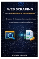Web Scraping para inteligencia empresarial: Creación de listas de clientes potenciales y análisis de mercado con Python (Spanish Edition) B0GV842YS8 Book Cover