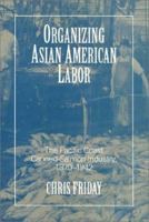 Organizing Asian American Labor: The Pacific Coast Canned-Salmon Industry, 1870-1942 (Asian American History and Culture) 1566393981 Book Cover