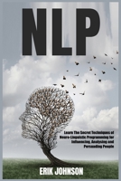 Nlp: Learn The Secret Techniques of Neuro-Linguistic Programming for Influencing, Analysing and Persuading People 1802157042 Book Cover