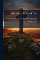 Michael Schlatter: Memorial Addresses At The Sesquicentennial Services Held In Hagerstown, Md., By The Synod Of The Potomac, October 20, A.d. 1897, In ... Organizer Of Reformed Churches In America 1248450159 Book Cover
