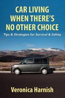 Car Living When There's No Other Choice: Tips & Strategies for Survival & Safety 0615779743 Book Cover
