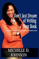Don't Just Dream of Writing Your Book: Writing a Book is the New Business Card 1537690027 Book Cover