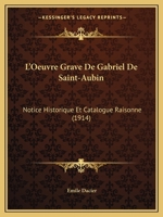 L'Oeuvre Grave De Gabriel De Saint-Aubin: Notice Historique Et Catalogue Raisonne (1914) 1166760766 Book Cover