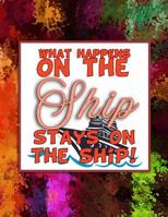 What Happens on the Ship Stays on the Ship!: Detailed Planning Guide & 21-Day Cruise Diary 1090682751 Book Cover