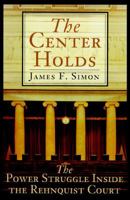 The Center Holds: The Power Struggle Inside the Rehnquist Court 0684870436 Book Cover