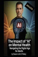 The Impact of "AI" on Mental Health: Navigating the Digital Age for Adults B0FLVV8Q4J Book Cover
