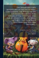 The Swamp Doctor's Adventures in the South-west. Contanining the Whole of the Louisiana Swamp Doctor; Streaks of Squatter Life; and Far-western Scenes; in a Series of Forty-two Humorous Southern and W 1177020459 Book Cover