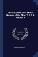 Photographic Atlas of the Diseases of the Skin. V. 3 C. 2, Volume 3 1022765701 Book Cover