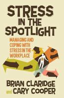 Stress in the Spotlight: Managing and Coping with Stress in the Workplace 134945088X Book Cover