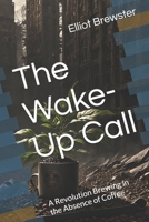 The Wake-Up Call: A Revolution Brewing in the Absence of Coffee B0DQH26CHY Book Cover