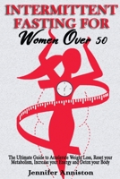 INTERMITTENT FASTING FOR WOMEN OVER 50: The Ultimate Guide to Accelerate Weight Loss, Reset your Metabolism, Increase your Energy and Detox your Body 191411910X Book Cover
