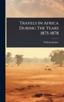 Travels In Africa During The Years 1875-1878 102488970X Book Cover