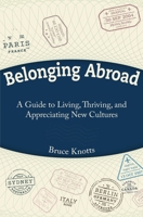 Belonging Abroad: A Guide to Living, Thriving, and Appreciating New Cultures 1946637386 Book Cover
