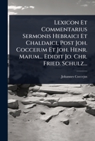 Lexicon Et Commentarius Sermonis Hebraici Et Chaldaici, Post Joh. Cocceium Et Joh. Henr. Maium... Edidit Jo. Chr. Fried. Schulz... (Latin Edition) 1024899616 Book Cover