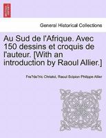 Au Sud de l'Afrique. Avec 150 dessins et croquis de l'auteur. [With an introduction by Raoul Allier.] 1241337810 Book Cover