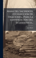 Manà Del Sacerdote O ColecciÃ3n De Oraciones... Para La SantificaciÃ3n Del Eclesiàstico... (Spanish Edition) 1024736105 Book Cover