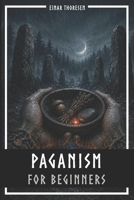 Paganism for Beginners: Old traditions, modern rituals, and practical tips for a life in harmony with nature (Norse Myths & Legends) B0HDCV62ZL Book Cover