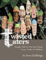 Twisted Taters: Straight Talk For The Sweet Potato Carver, Crafter & Hobbyist 1483404978 Book Cover