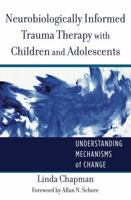 Neurobiologically Informed Trauma Therapy with Children and Adolescents: Understanding Mechanisms of Change 0393707881 Book Cover