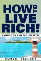 How to Live Rich!: A Guide to a Great Lifestyle 1523619252 Book Cover