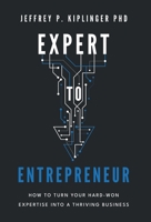 Expert to Entrepreneur: How to Turn Your Hard-Won Expertise into a Thriving Business 154454166X Book Cover