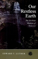 Our Restless Earth: The Geologic Regions of Tennessee (Tennessee Three Star Books) 0870492306 Book Cover