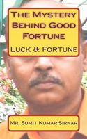 The Mystery Behind Good Fortune: Luck & Fortune 1451569564 Book Cover