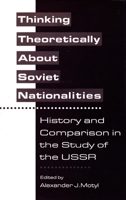 Thinking Theoretically About Soviet Nationalities: History and Comparison in the Study of the USSR (Studies of the Harriman Institute) 0231075138 Book Cover
