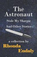 The Astronaut Stole My Sharpie and Other Stories 1096037971 Book Cover