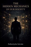 The Hidden Mechanics of Our Society B0GHJRP717 Book Cover