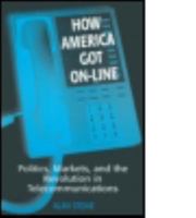 How America Got On-Line: Politics, Markets, and the Revolution in Telecommunications 1563245779 Book Cover