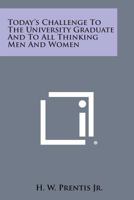 Today's Challenge to the University Graduate and to All Thinking Men and Women 1258551497 Book Cover