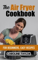 The Air Fryer Cookbook: For Beginners, easy recipes 1802329293 Book Cover