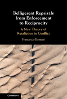 Belligerent Reprisals from Enforcement to Reciprocity: A New Theory of Retaliation in Conflict 1108831842 Book Cover