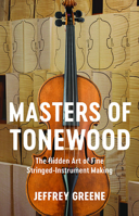 Masters of Tonewood: The Hidden Art of Fine Stringed-Instrument Making 0813947464 Book Cover