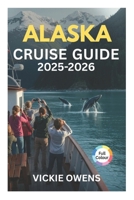ALASKA CRUISE GUIDE 2025-2026: Cruise Lines, Ports of Call, Excursions, Itineraries, Excursions, Packing Tips & Insider Advice (VACATION COMPANION 2025-2026) B0FPMJT8NP Book Cover