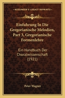 Einfuhrung In Die Gregorianische Melodien, Part 3, Gregorianische Formenlehre: Ein Handbuch Der Choralwissenschaft (1921) 1161147314 Book Cover