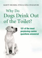 Why Do Dogs Drink Out of the Toilet?: 101 of the Most Perplexing Questions Answered About Canine Conundrums, Medical Mysteries and Befuddling Behaviors 0757305725 Book Cover