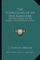 The Confessions Of An Old Almsgiver: Or Three Cheers For The Charity Organization Society 1163269913 Book Cover