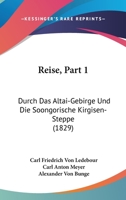 Reise, Part 1: Durch Das Altai-Gebirge Und Die Soongorische Kirgisen-Steppe (1829) 1160720142 Book Cover