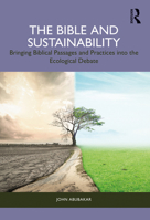 The Bible and Sustainability: Bringing Biblical Passages and Practices Into the Ecological Debate 1032441836 Book Cover