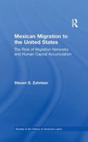 Mexican Migration to the United States : The Role of Migration Networks and Human Capital Accumulation (Garland Studies in the History of American Labor) 1138981028 Book Cover