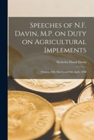 Speeches of N.F. Davin, M.P. on Duty on Agricultural Implements [microform]: Ottawa, 30th March and 6th April, 1898 1015081649 Book Cover