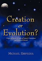 Creation or Evolution?: Origin of Species in Light of Science's Limitations and Historical Records 1450289029 Book Cover