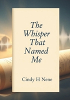 The Whisper That Named Me: When Heaven Calls You B0H8KZSGJF Book Cover