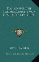 Das K�nigliche Kammergericht VOR Dem Jahre 1495 116744874X Book Cover