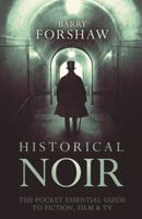 Historical Noir: The Pocket Essential Guide to Fiction, Film & TV 0857301357 Book Cover