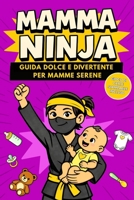 Mamma Ninja: Libro per Neomamma e Futura Mamma, Guida Dolce per Vivere la Maternità con Calma e Fiducia | Idea Regalo per la Gravidanza (Italian Edition) B0GY82DPN9 Book Cover