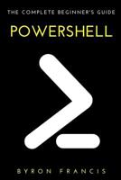 Powershell: The Complete Beginner's Guide 1540670023 Book Cover